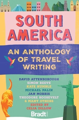South America: An Anthology of Travel Writing by Dillow, Celia