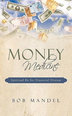 Money Medicine: Spiritual Rx for Financial Disease by Mandel, Bob