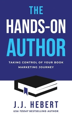 The Hands-On Author: Taking Control of Your Book Marketing Journey by Hebert, J. J.