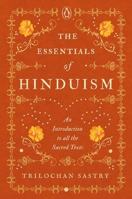 The Essentials of Hinduism: An Introduction to All the Sacred Texts by Sastry, Trilochan