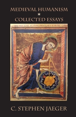 Medieval Humanism: Collected Essays by Jaeger, C. Stephen