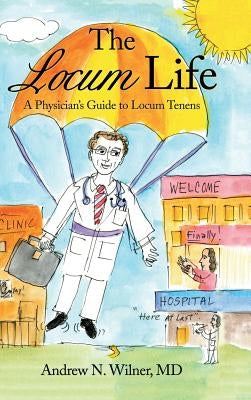 The Locum Life: A Physician's Guide to Locum Tenens by Wilner, Andrew N.