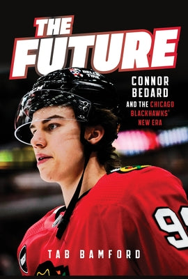 The Future: Connor Bedard and the Chicago Blackhawks' New Era by Bamford, Tab