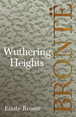 Wuthering Heights: Including Introductory Essays by Virginia Woolf and Charlotte Brontë by BrontÃ«, Emily