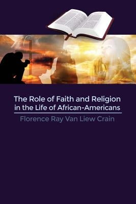 The Role of Faith and Religion in the Life of African-Americans by Crain, Florence Ray Van Liew