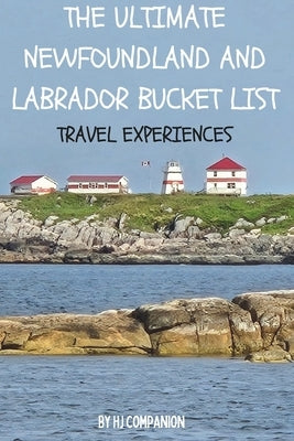 The Ultimate Newfoundland and Labrador Bucket List: Travel Experiences by Companion, Hj