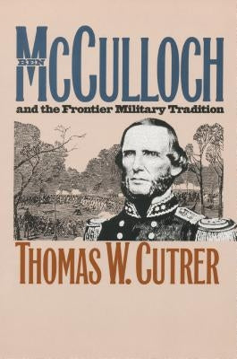 Ben McCulloch and the Frontier Military Tradition by Cutrer, Thomas W.