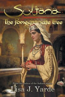 Sultana: The Pomegranate Tree: A Novel of Moorish Spain by Yarde, Lisa J.