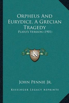 Orpheus And Eurydice, A Grecian Tragedy: Plato's Version (1901) by Pennie, John, Jr.