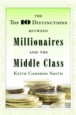 The Top 10 Distinctions Between Millionaires and the Middle Class by Smith, Keith Cameron