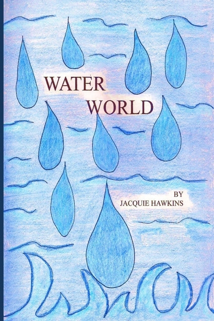 Water World: An illustrated children's book told in rhyme answering questions young children might have about water. by Hawkins, Jacquie Lynne