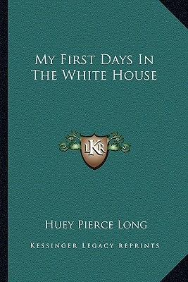 My First Days In The White House by Long, Huey Pierce