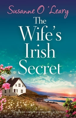The Wife's Irish Secret: A gripping and completely gorgeous romance set in Ireland by O'Leary, Susanne