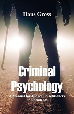 Criminal Psychology: A Manual for Judges, Practitioners, and Students by Gross, Hans