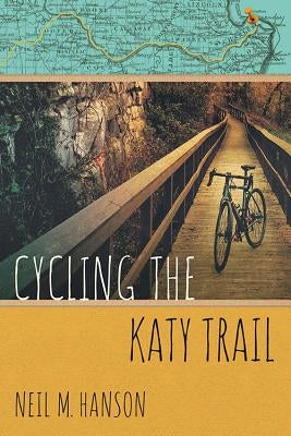 Cycling the Katy Trail: A Tandem Sojourn Along Missouri's Katy Trail by Hanson, Neil M.