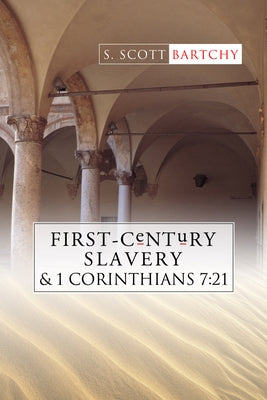 First-Century Slavery and the Interpretation of 1 Corinthians 7:21 by Bartchy, S. Scott