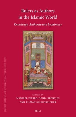 Rulers as Authors in the Islamic World: Knowledge, Authority and Legitimacy by Fierro, Maribel