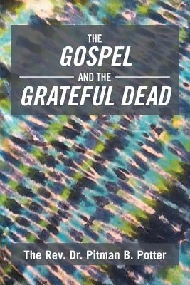 The Gospel and the Grateful Dead by The Rev Dr Pitman B. Potter