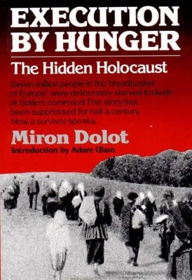 Execution by Hunger: The Hidden Holocaust by Dolot, Miron