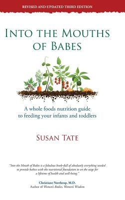 Into the Mouths of Babes: A Whole Foods Nutrition Guide to Feeding Your Infants and Toddlers by Tate, Susan