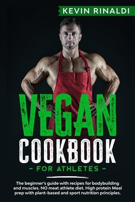 Vegan Cookbook for Athletes: The beginner's guide with recipes for bodybuilding and muscles. NO meat athlete diet. High protein Meal prep with plan by Rinaldi, Kevin