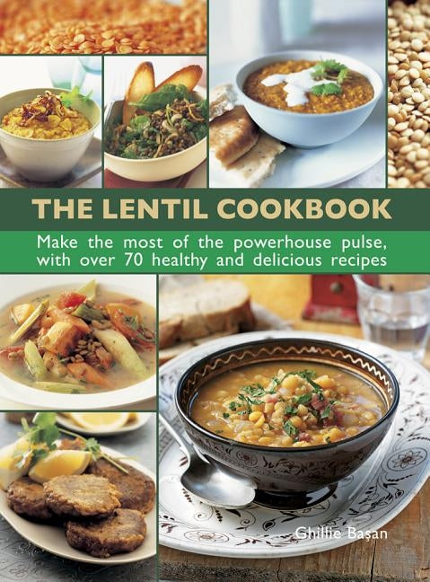 The Lentil Cookbook: Make the Most of the Powerhouse Pulse, with 100 Healthy and Delicious Recipes by Lorenz Books