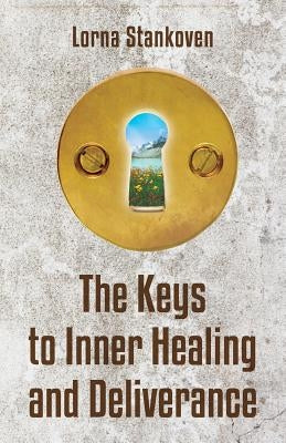 The Keys to Inner Healing and Deliverance by Stankoven, Lorna