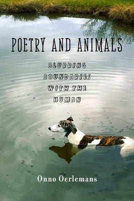 Poetry and Animals: Blurring the Boundaries with the Human by Oerlemans, Onno