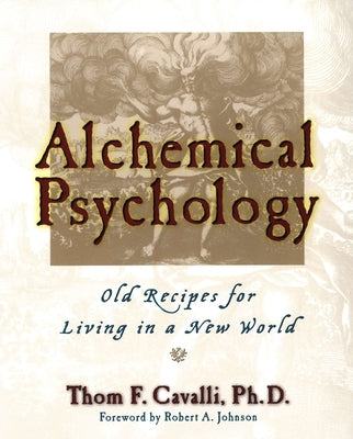 Alchemical Psychology: Old Recipes for Living in a New World by Cavalli, Thom F.