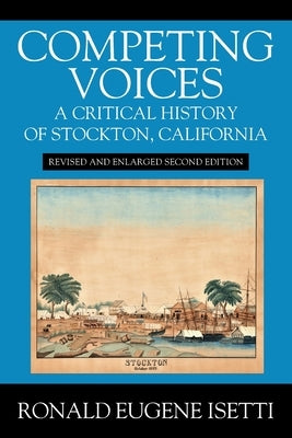 Competing Voices: A Critical History of Stockton, California: Revised and Enlarged Second Edition by Isetti, Ronald Eugene