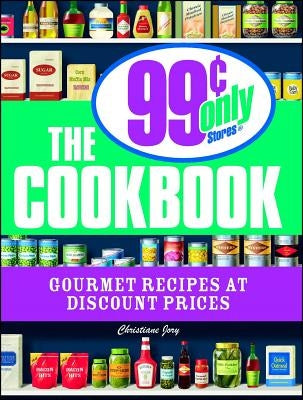 The 99 Cent Only Stores Cookbook: Gourmet Recipes at Discount Prices by Jory, Christiane