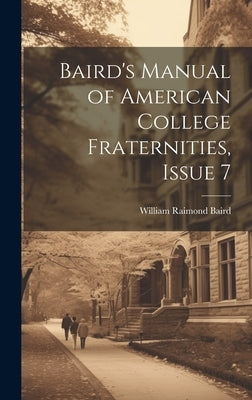 Baird's Manual of American College Fraternities, Issue 7 by Baird, William Raimond