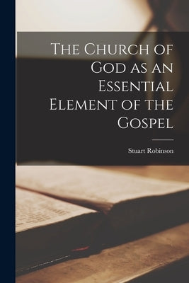 The Church of God as an Essential Element of the Gospel by Robinson, Stuart