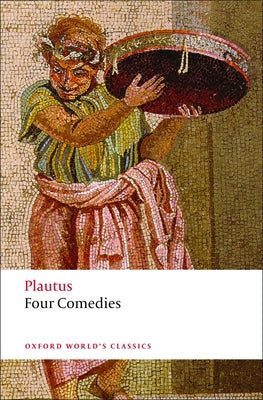 Four Comedies: The Braggart Soldier; The Brothers Menaechmus; The Haunted House; The Pot of Gold by Plautus