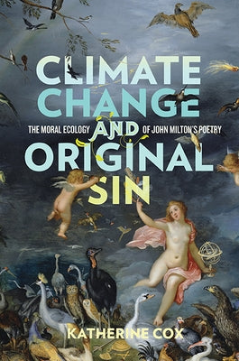 Climate Change and Original Sin: The Moral Ecology of John Milton's Poetry by Cox, Katherine
