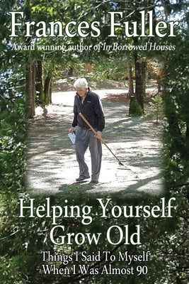 Helping Yourself Grow Old: Things I Said To Myself When I Was Almost Ninety by Fuller, Frances