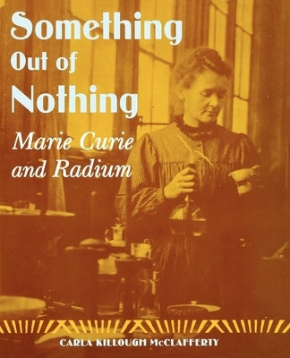 Something Out of Nothing: Marie Curie and Radium by McClafferty, Carla Killough