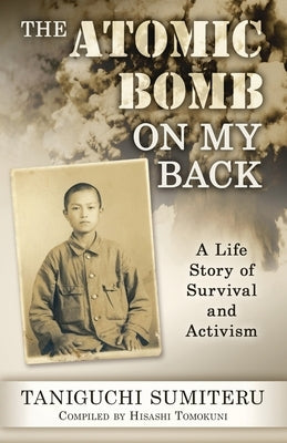 The Atomic Bomb on My Back: A Life Story of Survival and Activism by Taniguchi, Sumiteru