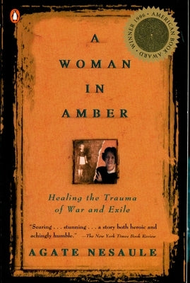 A Woman in Amber: Healing the Trauma of War and Exile by Nesaule, Agate