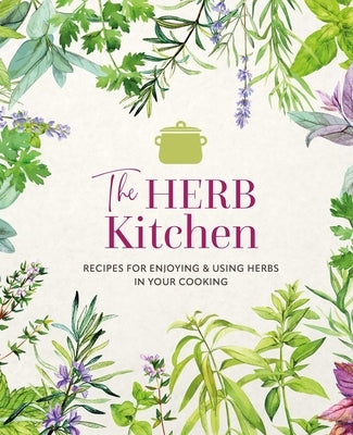 The Herb Kitchen: Recipes for Enjoying & Using Herbs in Your Cooking by &. Small, Ryland Peters