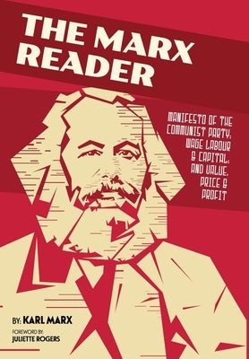 The Marx Reader: Manifesto of the Communist Party; Wage Labour & Capital; and Value, Price & Profit by Marx, Karl