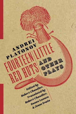 Fourteen Little Red Huts and Other Plays by Platonov, Andrei