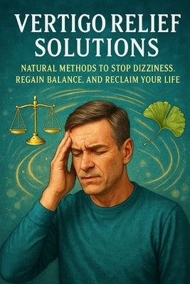 Vertigo Relief Solutions: Natural Methods to Stop Dizziness, Regain Balance, and Reclaim Your Life by Anderson, Lucie