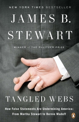 Tangled Webs: How False Statements Are Undermining America: From Martha Stewart to Bernie Madoff by Stewart, James B.