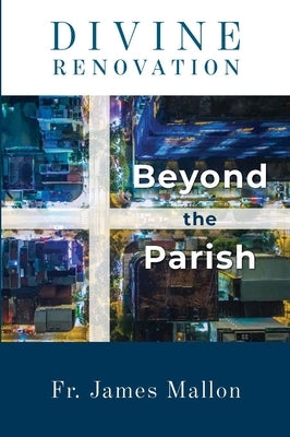 Divine Renovation Beyond the Parish by Mallon, James