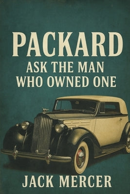 Packard: Ask the Man Who Owned One by Mercer, Jack
