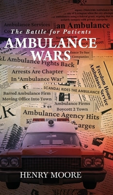 Ambulance Wars: The Battle for Patients by Moore, Henry