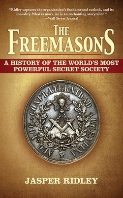 The Freemasons: A History of the World's Most Powerful Secret Society by Ridley, Jasper