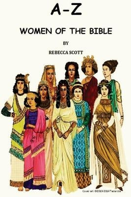 A-Z Women of the Bible by Scott, Rebecca