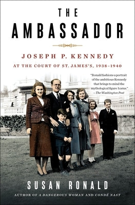 The Ambassador: Joseph P. Kennedy at the Court of St. James's 1938-1940 by Ronald, Susan